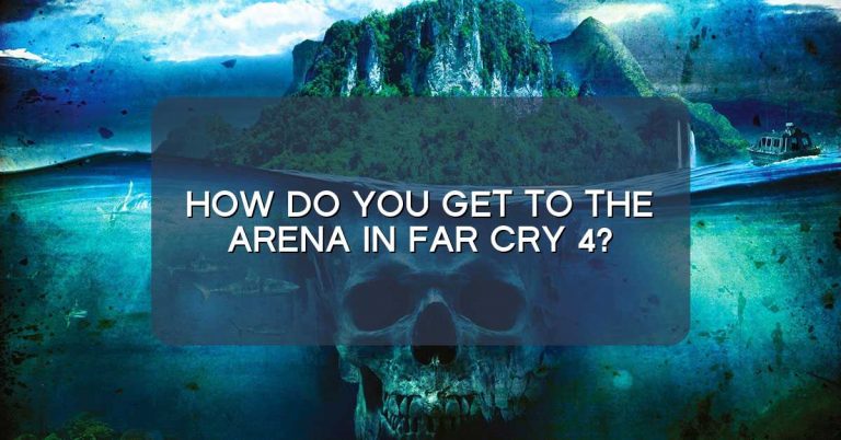 How do you get to the arena in Far Cry 4?