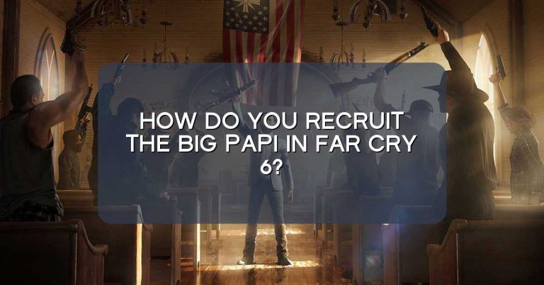 How do you recruit the Big Papi in Far Cry 6?