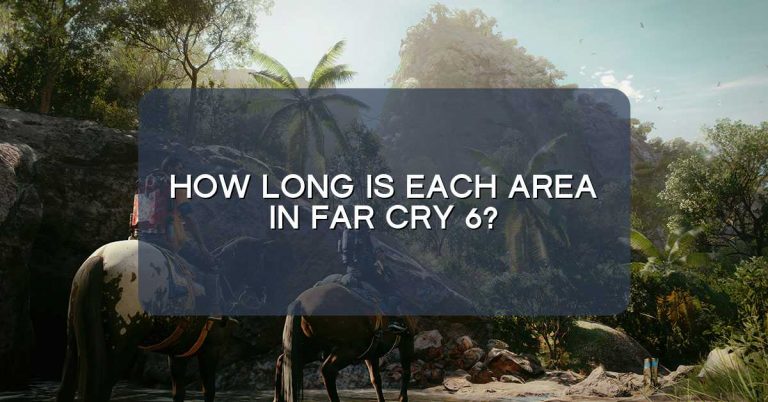 How long is each area in Far Cry 6?
