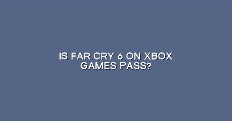 Is Far Cry 6 on Xbox games pass?