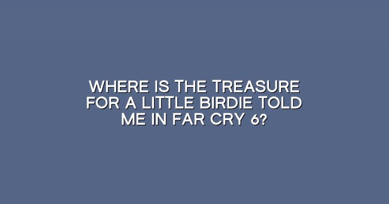 Where is the treasure for a little birdie told me in Far Cry 6?