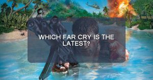 Which Far Cry is the latest?