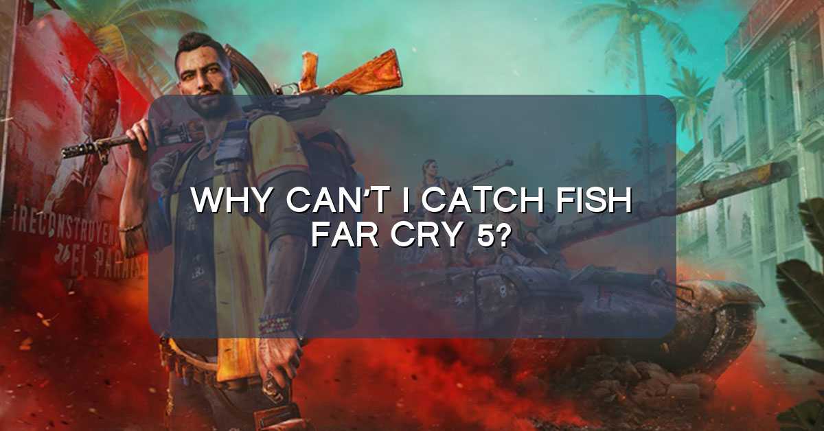 Why can’t I catch fish Far Cry 5?
