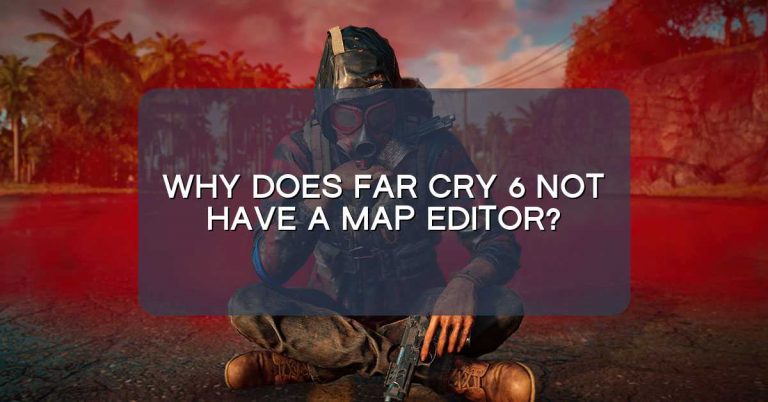 Why does Far Cry 6 not have a map editor?